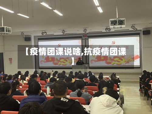 【疫情团课说啥,抗疫情团课】