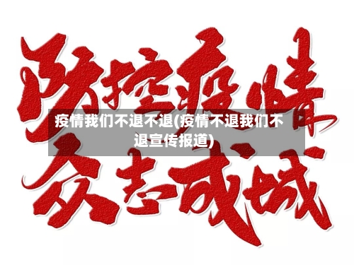 疫情我们不退不退(疫情不退我们不退宣传报道)