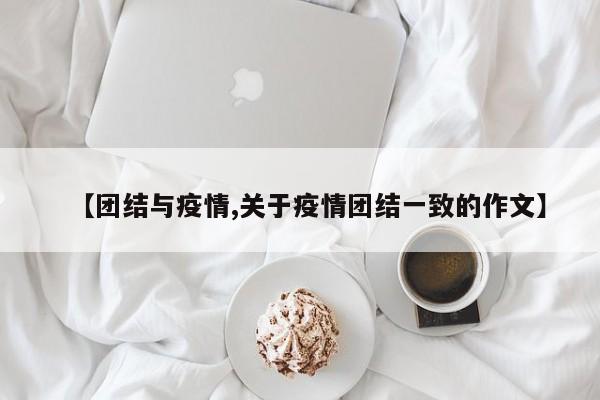 【团结与疫情,关于疫情团结一致的作文】