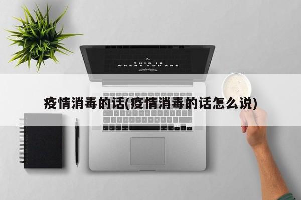 疫情消毒的话(疫情消毒的话怎么说)